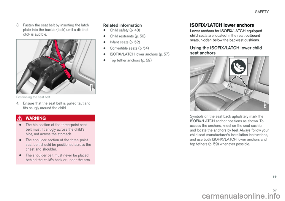 VOLVO V60 CROSS COUNTRY 2018  Owner´s Manual SAFETY
}}
57
3. Fasten the seat belt by inserting the latch
plate into the buckle (lock) until a distinct click is audible.
G022852
Positioning the seat belt
4. Ensure that the seat belt is pulled tau
