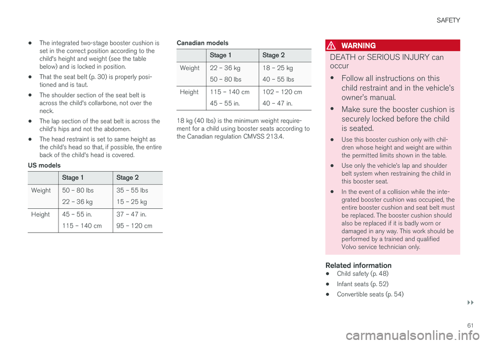 VOLVO V60 CROSS COUNTRY 2018  Owner´s Manual SAFETY
}}
61
•
The integrated two-stage booster cushion is set in the correct position according to thechild's height and weight (see the tablebelow) and is locked in position.
• That the seat