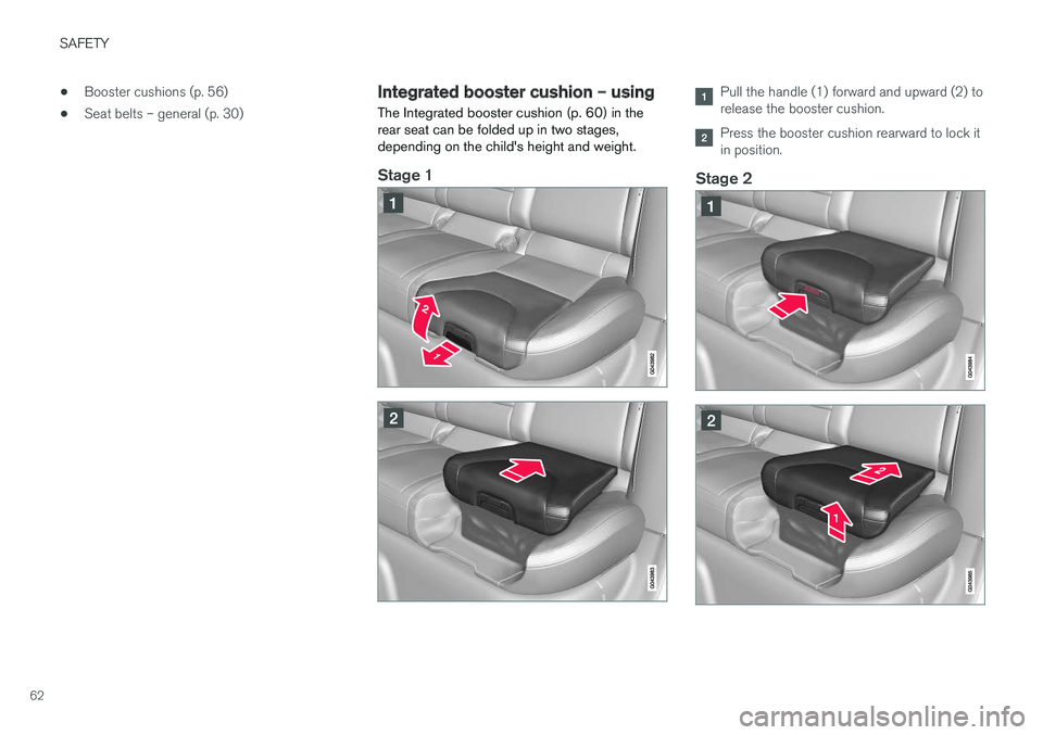 VOLVO V60 CROSS COUNTRY 2018  Owner´s Manual SAFETY
62•
Booster cushions (p. 56)
• Seat belts – general (p. 30)
Integrated booster cushion – using
The Integrated booster cushion (p. 60) in the rear seat can be folded up in two stages,dep