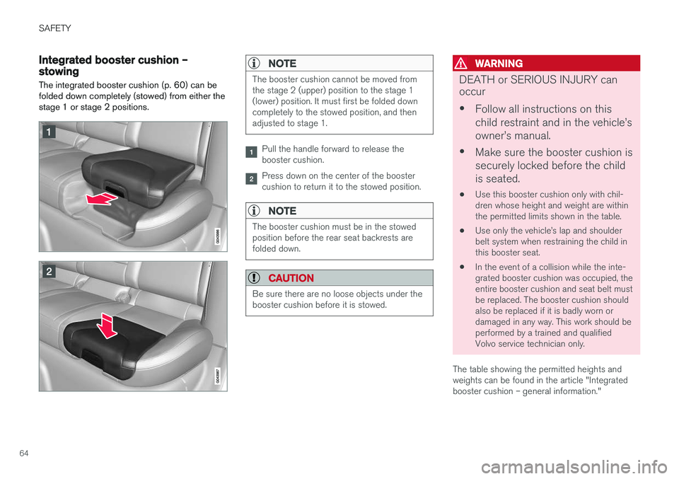 VOLVO V60 CROSS COUNTRY 2018  Owner´s Manual SAFETY
64
Integrated booster cushion – stowing
The integrated booster cushion (p. 60) can be folded down completely (stowed) from either thestage 1 or stage 2 positions.NOTE
The booster cushion cann