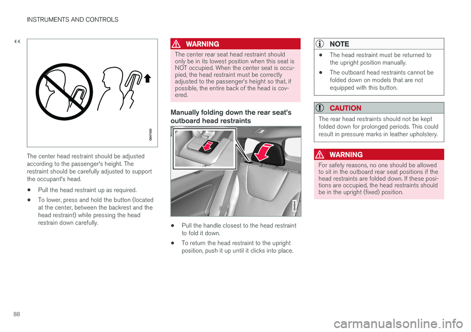 VOLVO V60 CROSS COUNTRY 2018  Owner´s Manual ||
INSTRUMENTS AND CONTROLS
88
The center head restraint should be adjusted according to the passenger's height. Therestraint should be carefully adjusted to supportthe occupant's head.
• Pu