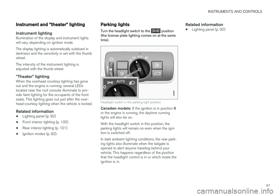 VOLVO V60 CROSS COUNTRY 2018  Owner´s Manual INSTRUMENTS AND CONTROLS
97
Instrument and "theater" lighting
Instrument lightingIllumination of the display and instrument lights will vary, depending on ignition mode. The display lighting i