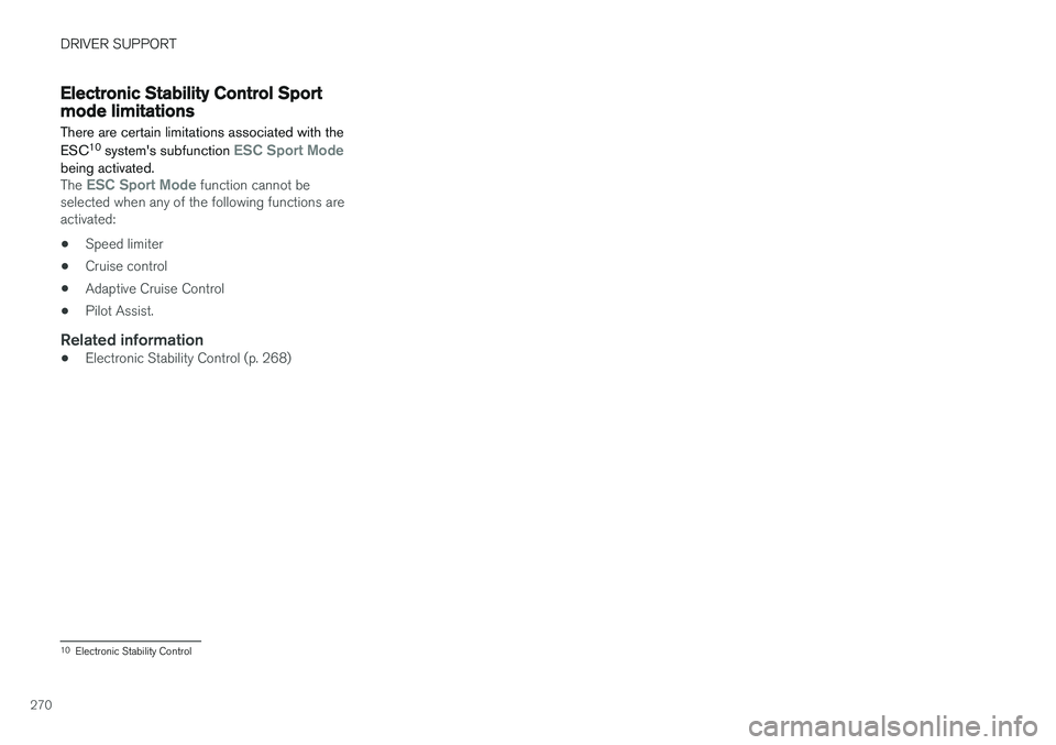 VOLVO V90 2018  Owner´s Manual DRIVER SUPPORT
270
Electronic Stability Control Sportmode limitations
There are certain limitations associated with the ESC 10
 systems subfunction 
ESC Sport Modebeing activated.The ESC Sport Mode f