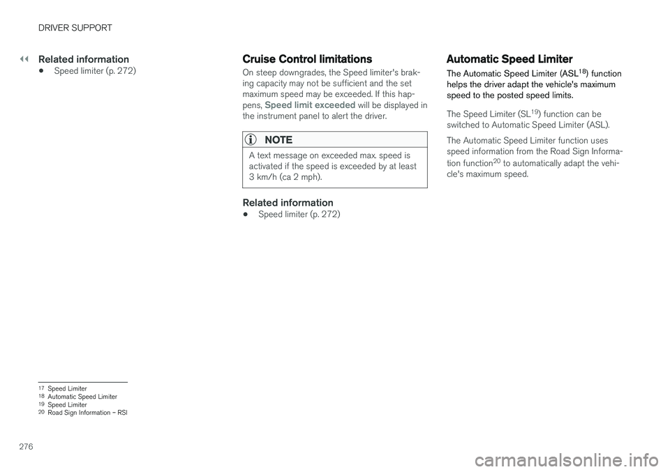 VOLVO V90 2018  Owner´s Manual ||
DRIVER SUPPORT
276
Related information
•Speed limiter (p. 272)
Cruise Control limitations
On steep downgrades, the Speed limiter's brak- ing capacity may not be sufficient and the setmaximum 