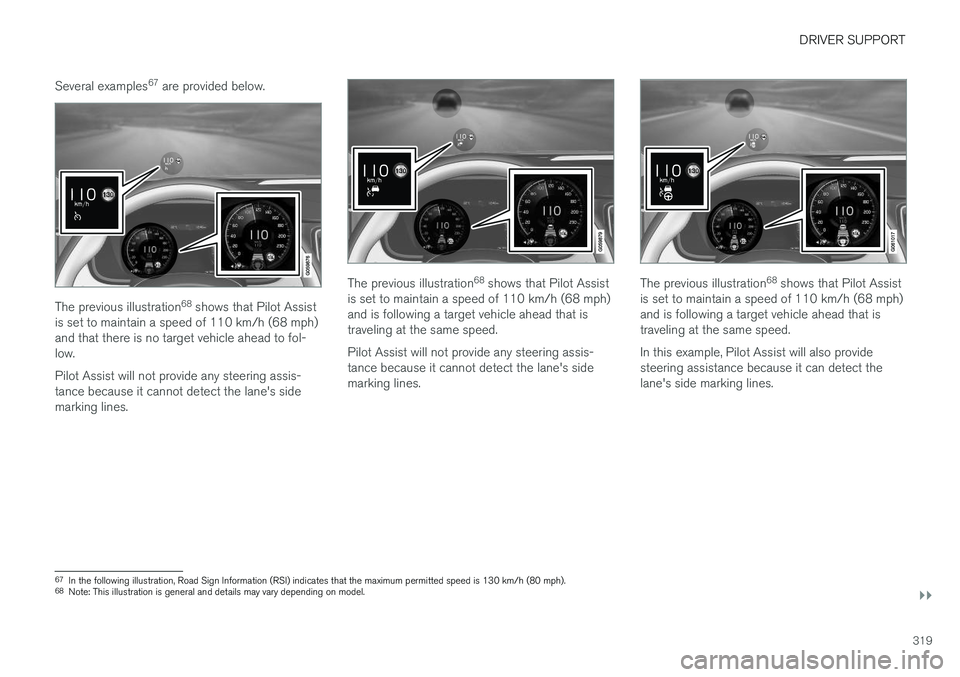 VOLVO V90 2018 Owner´s Manual DRIVER SUPPORT
}}
319
Several examples
67
are provided below.
The previous illustration 68
shows that Pilot Assist
is set to maintain a speed of 110 km/h (68 mph) and that there is no target vehicle VOLVO V90 2018 Owner´s Manual DRIVER SUPPORT
}}
319
Several examples
67
are provided below.
The previous illustration 68
shows that Pilot Assist
is set to maintain a speed of 110 km/h (68 mph) and that there is no target vehicle