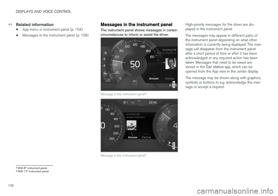 VOLVO V90 CROSS COUNTRY 2018 Owner´s Manual ||
DISPLAYS AND VOICE CONTROL
106
Related information
•App menu in instrument panel (p. 104)
• Messages in the instrument panel (p. 106)
Messages in the instrument panel
The instrument panel shows VOLVO V90 CROSS COUNTRY 2018 Owner´s Manual ||
DISPLAYS AND VOICE CONTROL
106
Related information
•App menu in instrument panel (p. 104)
• Messages in the instrument panel (p. 106)
Messages in the instrument panel
The instrument panel shows
