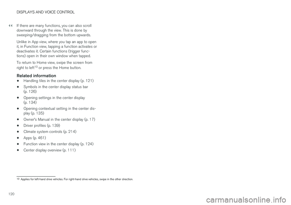 VOLVO V90 CROSS COUNTRY 2018 Owner´s Manual ||
DISPLAYS AND VOICE CONTROL
120If there are many functions, you can also scroll downward through the view. This is done bysweeping/dragging from the bottom upwards. Unlike in App view, where you tap VOLVO V90 CROSS COUNTRY 2018 Owner´s Manual ||
DISPLAYS AND VOICE CONTROL
120If there are many functions, you can also scroll downward through the view. This is done bysweeping/dragging from the bottom upwards. Unlike in App view, where you tap