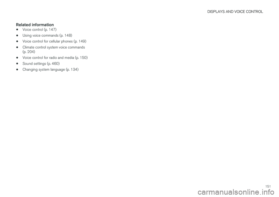 VOLVO V90 CROSS COUNTRY 2018  Owner´s Manual DISPLAYS AND VOICE CONTROL
151
Related information
•Voice control (p. 147)
• Using voice commands (p. 148)
• Voice control for cellular phones (p. 149)
• Climate control system voice commands 