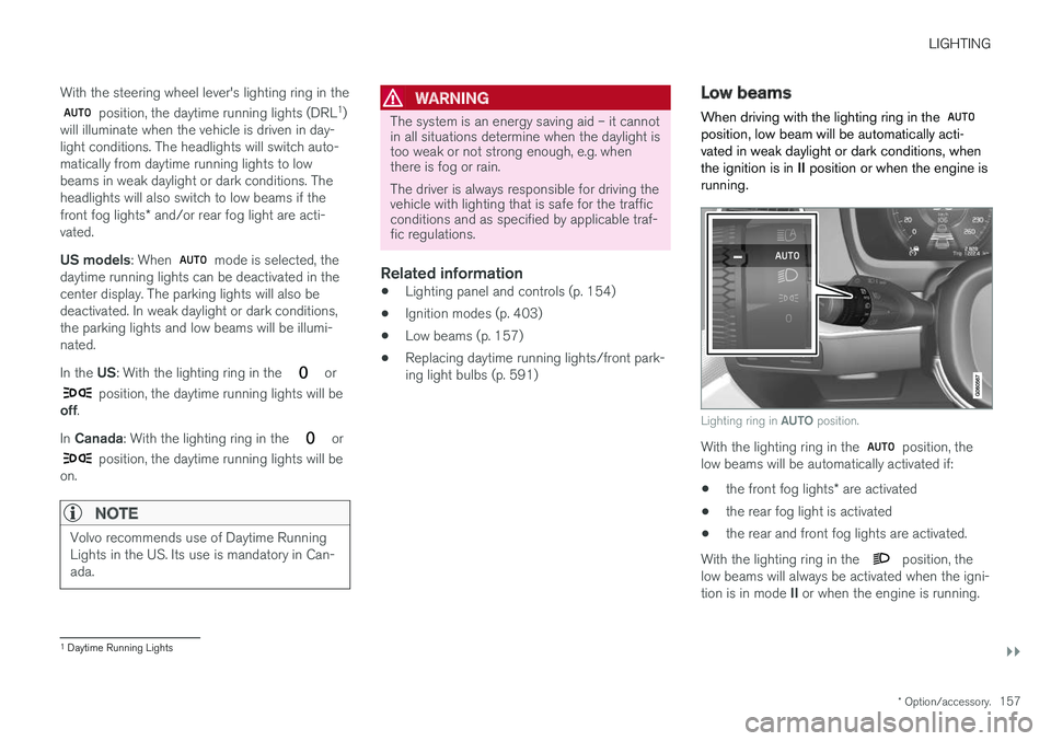 VOLVO V90 CROSS COUNTRY 2018 Owner´s Manual LIGHTING
}}
* Option/accessory.157
With the steering wheel lever's lighting ring in the
position, the daytime running lights (DRL
1
)
will illuminate when the vehicle is driven in day- light cond VOLVO V90 CROSS COUNTRY 2018 Owner´s Manual LIGHTING
}}
* Option/accessory.157
With the steering wheel lever's lighting ring in the
position, the daytime running lights (DRL
1
)
will illuminate when the vehicle is driven in day- light cond