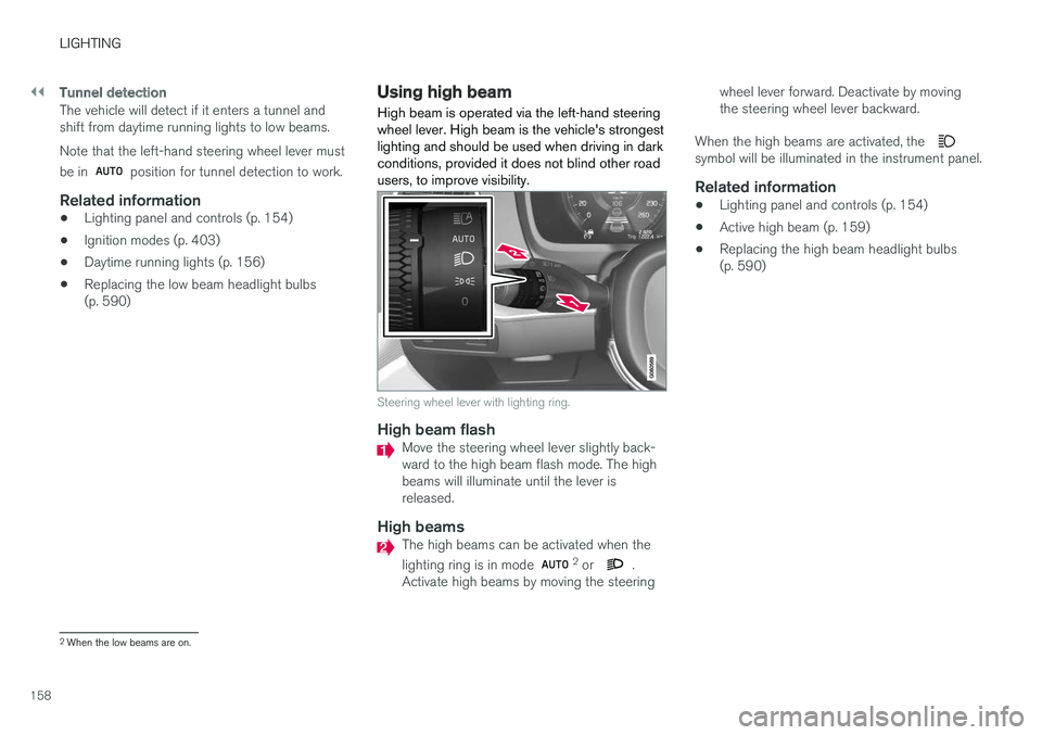VOLVO V90 CROSS COUNTRY 2018 Owner´s Manual ||
LIGHTING
158
Tunnel detection
The vehicle will detect if it enters a tunnel and shift from daytime running lights to low beams. Note that the left-hand steering wheel lever must be in
position fo VOLVO V90 CROSS COUNTRY 2018 Owner´s Manual ||
LIGHTING
158
Tunnel detection
The vehicle will detect if it enters a tunnel and shift from daytime running lights to low beams. Note that the left-hand steering wheel lever must be in
position fo