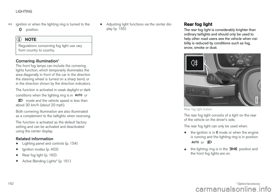 VOLVO V90 CROSS COUNTRY 2018 Owner´s Manual ||
LIGHTING
* Option/accessory.
162 ignition or when the lighting ring is turned to the
position.
NOTE
Regulations concerning fog light use vary from country to country.
Cornering illumination
*The f VOLVO V90 CROSS COUNTRY 2018 Owner´s Manual ||
LIGHTING
* Option/accessory.
162 ignition or when the lighting ring is turned to the
position.
NOTE
Regulations concerning fog light use vary from country to country.
Cornering illumination
*The f