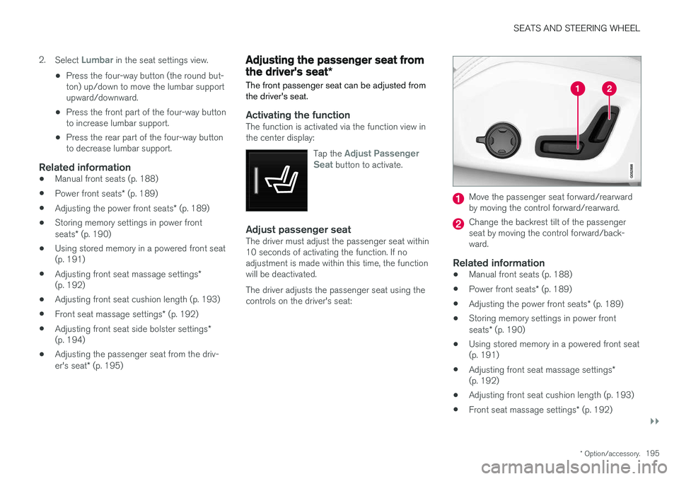 VOLVO V90 CROSS COUNTRY 2018 Owner´s Manual SEATS AND STEERING WHEEL
}}
* Option/accessory.195
2.
Select
Lumbar in the seat settings view.
• Press the four-way button (the round but- ton) up/down to move the lumbar supportupward/downward.
VOLVO V90 CROSS COUNTRY 2018 Owner´s Manual SEATS AND STEERING WHEEL
}}
* Option/accessory.195
2.
Select
Lumbar in the seat settings view.
• Press the four-way button (the round but- ton) up/down to move the lumbar supportupward/downward.