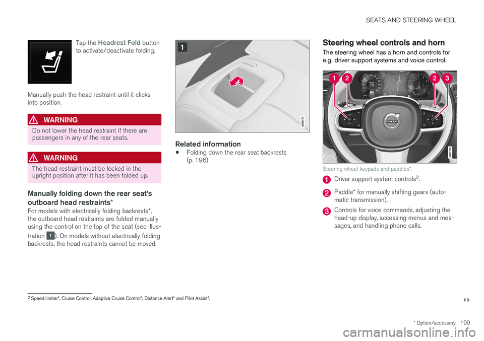 VOLVO V90 CROSS COUNTRY 2018  Owner´s Manual SEATS AND STEERING WHEEL
}}
* Option/accessory.199
Tap the 
Headrest Fold button
to activate/deactivate folding.
Manually push the head restraint until it clicks into position.
WARNING
Do not lower th