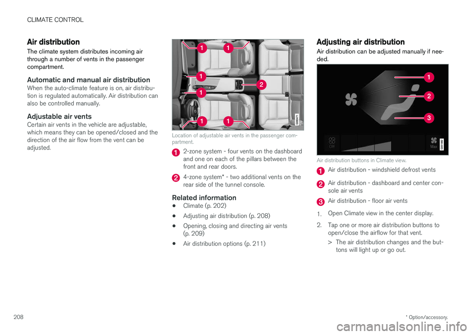 VOLVO V90 CROSS COUNTRY 2018 Owner´s Manual CLIMATE CONTROL
* Option/accessory.
208
Air distribution
The climate system distributes incoming air through a number of vents in the passengercompartment.
Automatic and manual air distributionWhen th VOLVO V90 CROSS COUNTRY 2018 Owner´s Manual CLIMATE CONTROL
* Option/accessory.
208
Air distribution
The climate system distributes incoming air through a number of vents in the passengercompartment.
Automatic and manual air distributionWhen th