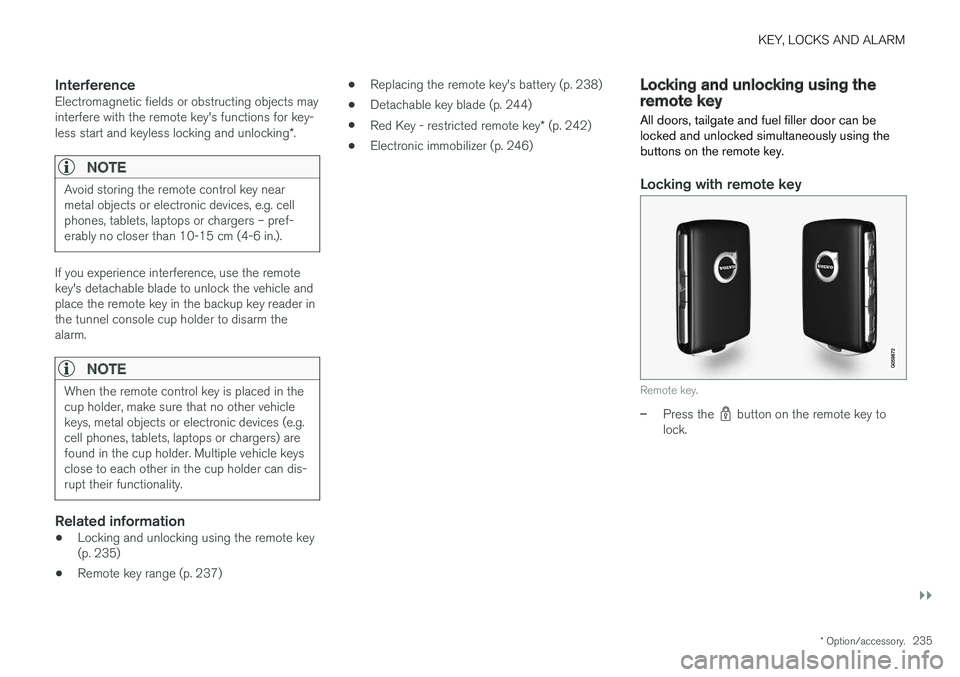 VOLVO V90 CROSS COUNTRY 2018 Owner´s Manual KEY, LOCKS AND ALARM
}}
* Option/accessory.235
InterferenceElectromagnetic fields or obstructing objects may interfere with the remote key's functions for key- less start and keyless locking and u VOLVO V90 CROSS COUNTRY 2018 Owner´s Manual KEY, LOCKS AND ALARM
}}
* Option/accessory.235
InterferenceElectromagnetic fields or obstructing objects may interfere with the remote key's functions for key- less start and keyless locking and u