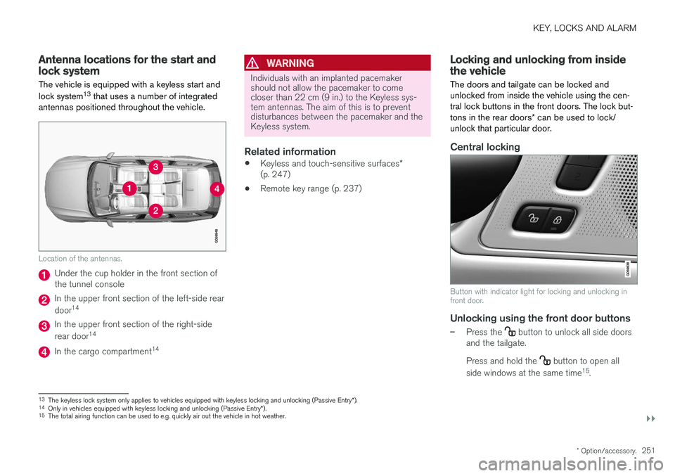 VOLVO V90 CROSS COUNTRY 2018 Owner´s Manual KEY, LOCKS AND ALARM
}}
* Option/accessory.251
Antenna locations for the start andlock system
The vehicle is equipped with a keyless start and lock system 13
that uses a number of integrated
antennas VOLVO V90 CROSS COUNTRY 2018 Owner´s Manual KEY, LOCKS AND ALARM
}}
* Option/accessory.251
Antenna locations for the start andlock system
The vehicle is equipped with a keyless start and lock system 13
that uses a number of integrated
antennas