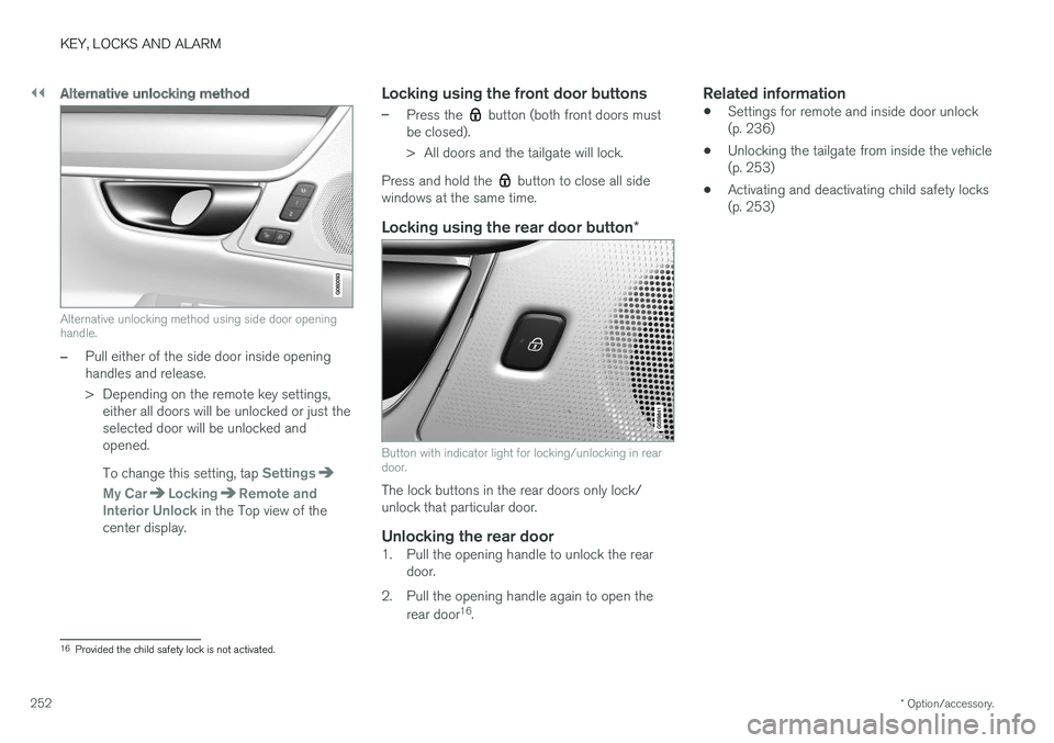VOLVO V90 CROSS COUNTRY 2018 Owner´s Manual ||
KEY, LOCKS AND ALARM
* Option/accessory.
252
Alternative unlocking method
Alternative unlocking method using side door opening handle.
–Pull either of the side door inside opening handles and rel VOLVO V90 CROSS COUNTRY 2018 Owner´s Manual ||
KEY, LOCKS AND ALARM
* Option/accessory.
252
Alternative unlocking method
Alternative unlocking method using side door opening handle.
–Pull either of the side door inside opening handles and rel