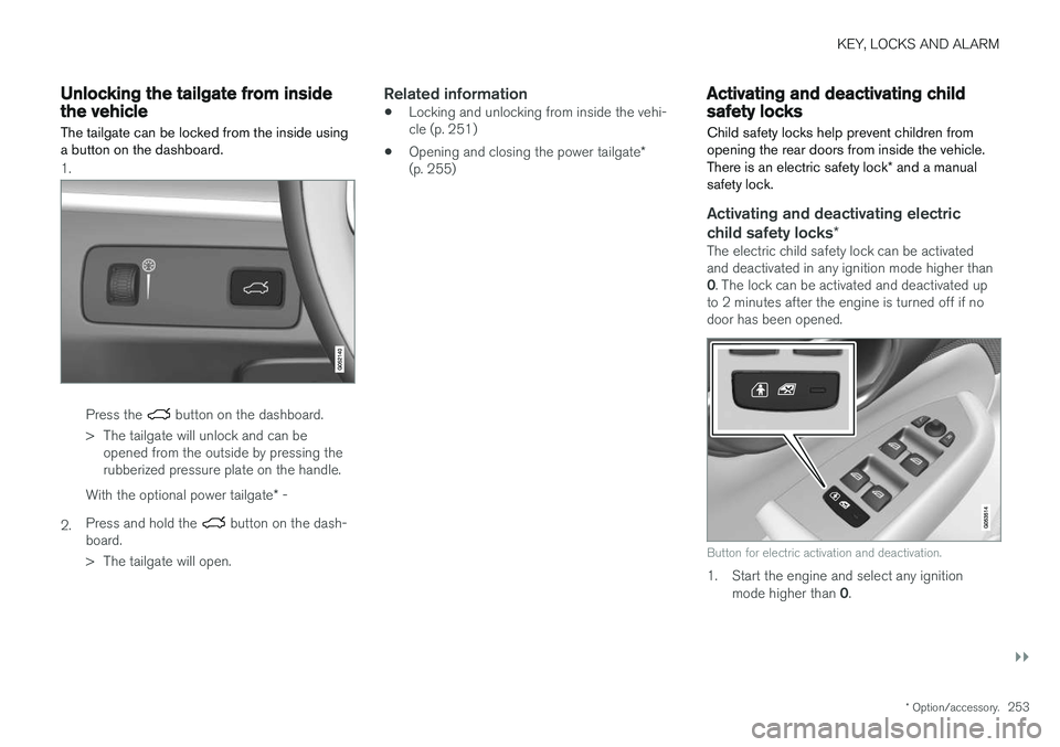 VOLVO V90 CROSS COUNTRY 2018 Owner´s Manual KEY, LOCKS AND ALARM
}}
* Option/accessory.253
Unlocking the tailgate from insidethe vehicle
The tailgate can be locked from the inside using a button on the dashboard.
1.
Press the button on the das VOLVO V90 CROSS COUNTRY 2018 Owner´s Manual KEY, LOCKS AND ALARM
}}
* Option/accessory.253
Unlocking the tailgate from insidethe vehicle
The tailgate can be locked from the inside using a button on the dashboard.
1.
Press the button on the das