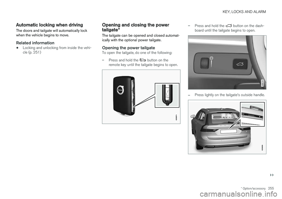 VOLVO V90 CROSS COUNTRY 2018  Owner´s Manual KEY, LOCKS AND ALARM
}}
* Option/accessory.255
Automatic locking when driving
The doors and tailgate will automatically lock when the vehicle begins to move.
Related information
• Locking and unlock