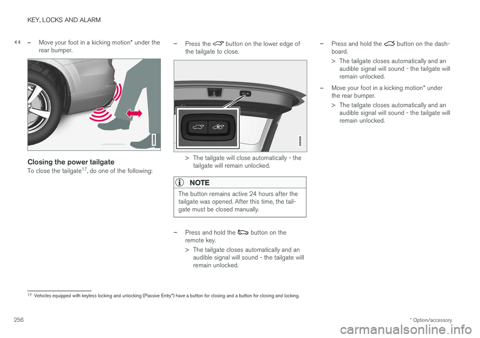 VOLVO V90 CROSS COUNTRY 2018 Owner´s Manual ||
KEY, LOCKS AND ALARM
* Option/accessory.
256
–Move your foot in a kicking motion * under the
rear bumper.
Closing the power tailgate
To close the tailgate 17
, do one of the following:
–Press t VOLVO V90 CROSS COUNTRY 2018 Owner´s Manual ||
KEY, LOCKS AND ALARM
* Option/accessory.
256
–Move your foot in a kicking motion * under the
rear bumper.
Closing the power tailgate
To close the tailgate 17
, do one of the following:
–Press t