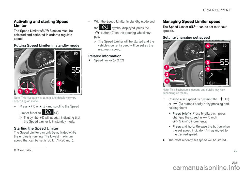 VOLVO V90 CROSS COUNTRY 2018 Owner´s Manual DRIVER SUPPORT
}}
273
Activating and starting SpeedLimiterThe Speed Limiter (SL 13
) function must be
selected and activated in order to regulate speed.
Putting Speed Limiter in standby mode
Note: Thi VOLVO V90 CROSS COUNTRY 2018 Owner´s Manual DRIVER SUPPORT
}}
273
Activating and starting SpeedLimiterThe Speed Limiter (SL 13
) function must be
selected and activated in order to regulate speed.
Putting Speed Limiter in standby mode
Note: Thi