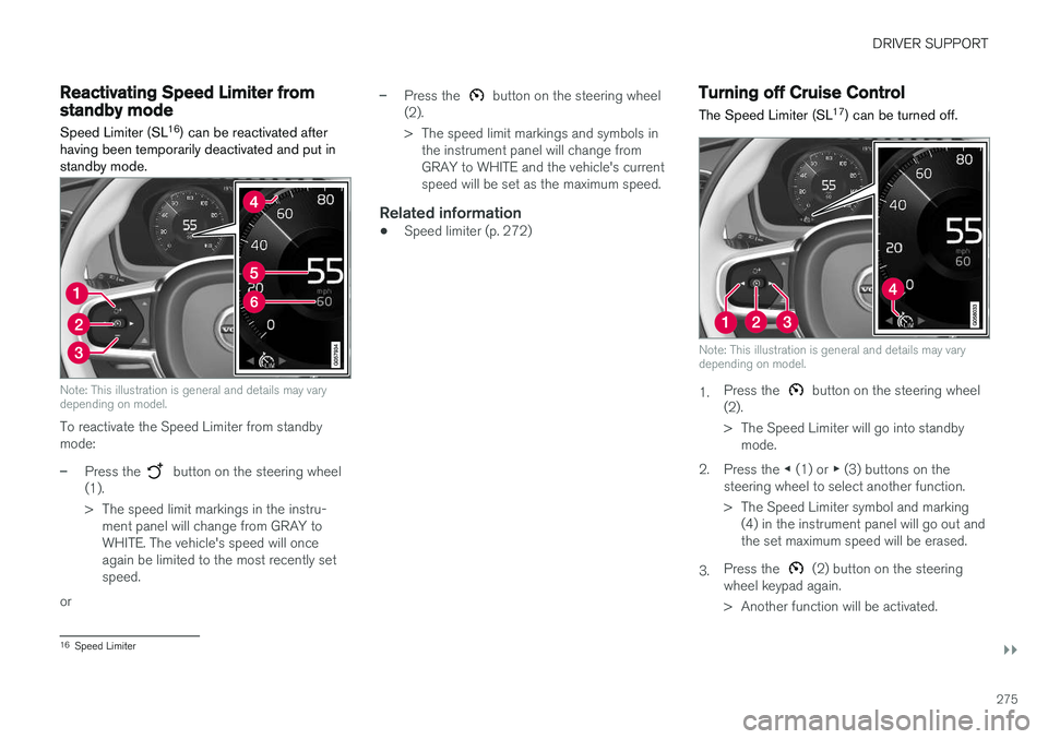 VOLVO V90 CROSS COUNTRY 2018 Owner´s Manual DRIVER SUPPORT
}}
275
Reactivating Speed Limiter fromstandby modeSpeed Limiter (SL 16
) can be reactivated after
having been temporarily deactivated and put in standby mode.
Note: This illustration is VOLVO V90 CROSS COUNTRY 2018 Owner´s Manual DRIVER SUPPORT
}}
275
Reactivating Speed Limiter fromstandby modeSpeed Limiter (SL 16
) can be reactivated after
having been temporarily deactivated and put in standby mode.
Note: This illustration is
