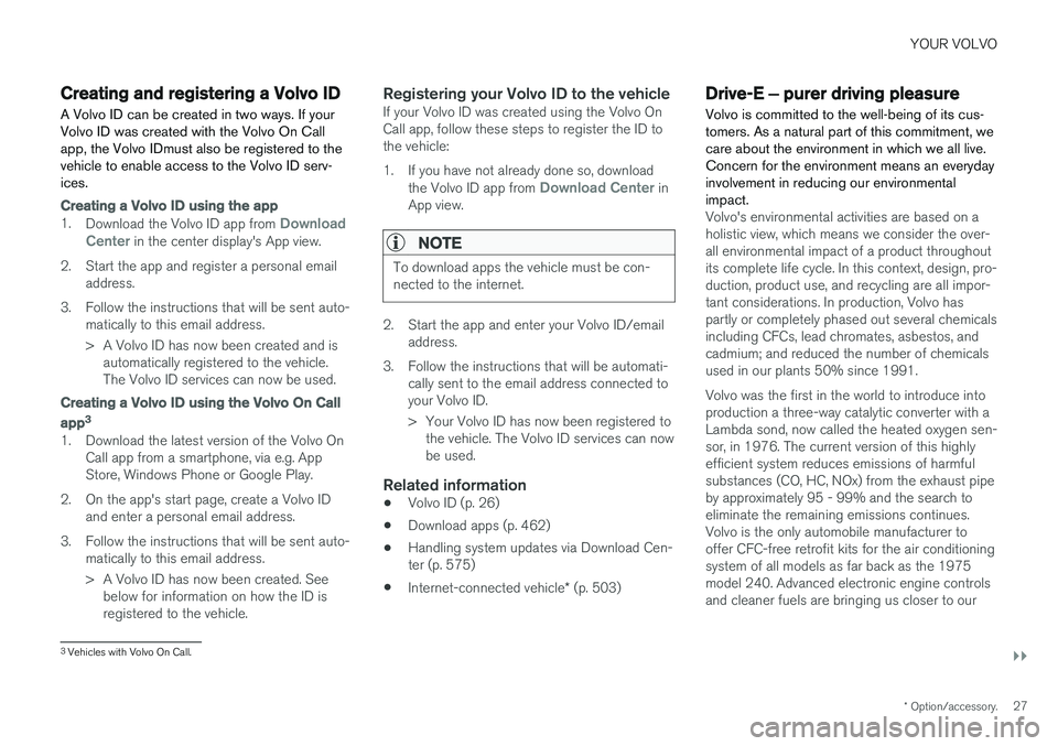 VOLVO V90 CROSS COUNTRY 2018 Owner´s Manual YOUR VOLVO
}}
* Option/accessory.27
Creating and registering a Volvo ID
A Volvo ID can be created in two ways. If your Volvo ID was created with the Volvo On Callapp, the Volvo IDmust also be register VOLVO V90 CROSS COUNTRY 2018 Owner´s Manual YOUR VOLVO
}}
* Option/accessory.27
Creating and registering a Volvo ID
A Volvo ID can be created in two ways. If your Volvo ID was created with the Volvo On Callapp, the Volvo IDmust also be register