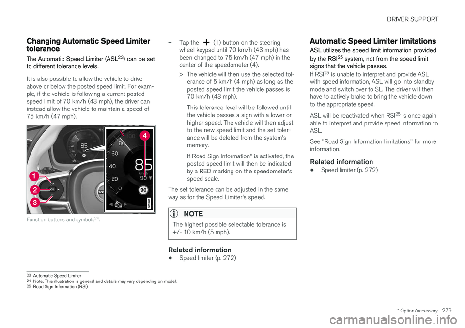 VOLVO V90 CROSS COUNTRY 2018 Owner´s Manual DRIVER SUPPORT
* Option/accessory.279
Changing Automatic Speed Limitertolerance The Automatic Speed Limiter (ASL 23
) can be set
to different tolerance levels.
It is also possible to allow the vehicle VOLVO V90 CROSS COUNTRY 2018 Owner´s Manual DRIVER SUPPORT
* Option/accessory.279
Changing Automatic Speed Limitertolerance The Automatic Speed Limiter (ASL 23
) can be set
to different tolerance levels.
It is also possible to allow the vehicle