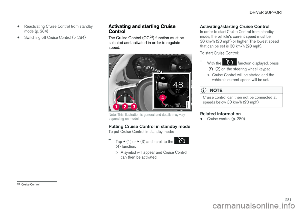 VOLVO V90 CROSS COUNTRY 2018 Owner´s Manual DRIVER SUPPORT
281
•
Reactivating Cruise Control from standby mode (p. 284)
• Switching off Cruise Control (p. 284)
Activating and starting CruiseControl
The Cruise Control (CC 28
) function must VOLVO V90 CROSS COUNTRY 2018 Owner´s Manual DRIVER SUPPORT
281
•
Reactivating Cruise Control from standby mode (p. 284)
• Switching off Cruise Control (p. 284)
Activating and starting CruiseControl
The Cruise Control (CC 28
) function must