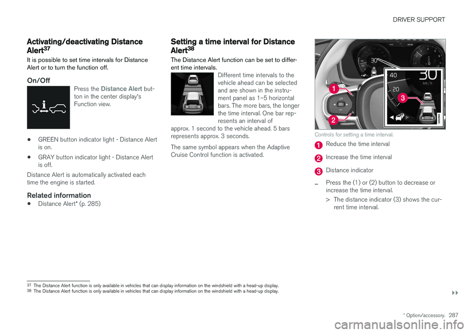 VOLVO V90 CROSS COUNTRY 2018 Owner´s Manual DRIVER SUPPORT
}}
* Option/accessory.287
Activating/deactivating Distance
Alert37
It is possible to set time intervals for Distance Alert or to turn the function off.
On/OffPress the Distance Alert bu VOLVO V90 CROSS COUNTRY 2018 Owner´s Manual DRIVER SUPPORT
}}
* Option/accessory.287
Activating/deactivating Distance
Alert37
It is possible to set time intervals for Distance Alert or to turn the function off.
On/OffPress the Distance Alert bu