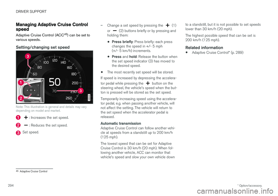 VOLVO V90 CROSS COUNTRY 2018  Owner´s Manual DRIVER SUPPORT
* Option/accessory.
294
Managing Adaptive Cruise Controlspeed
Adaptive Cruise Control (ACC 45
) can be set to
various speeds.
Setting/changing set speed
Note: This illustration is gener