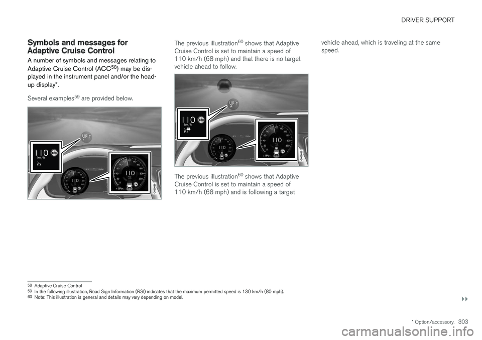 VOLVO V90 CROSS COUNTRY 2018  Owner´s Manual DRIVER SUPPORT
}}
* Option/accessory.303
Symbols and messages forAdaptive Cruise Control
A number of symbols and messages relating to Adaptive Cruise Control (ACC 58
) may be dis-
played in the instru