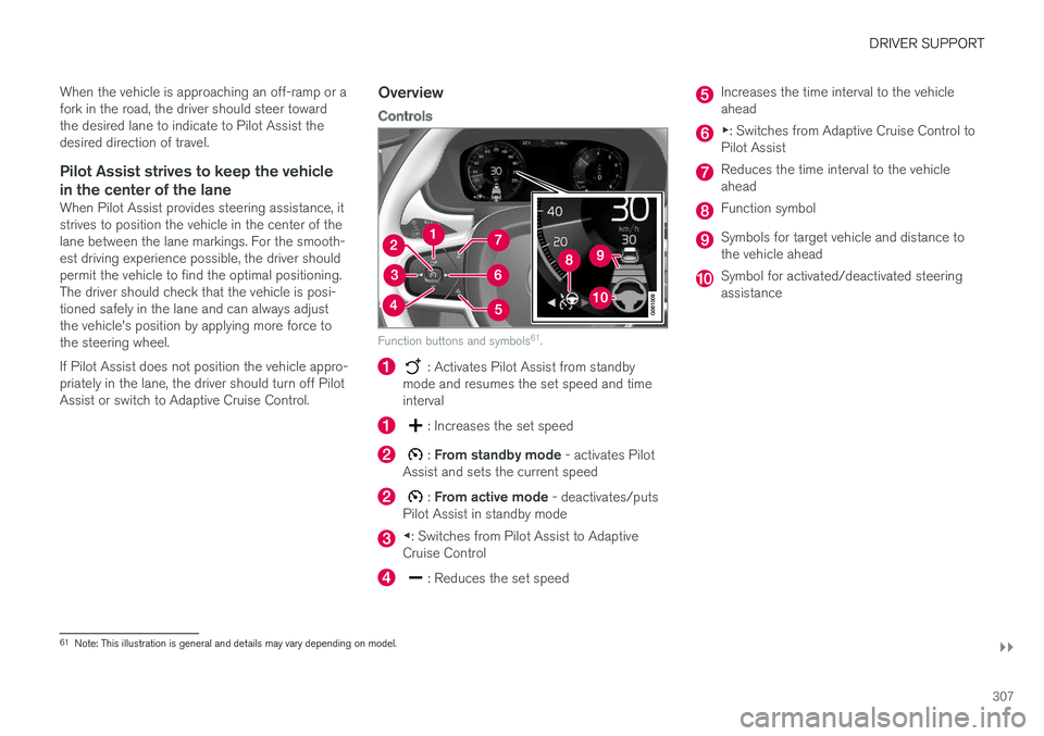 VOLVO V90 CROSS COUNTRY 2018 Owner´s Manual DRIVER SUPPORT
}}
307
When the vehicle is approaching an off-ramp or a fork in the road, the driver should steer towardthe desired lane to indicate to Pilot Assist thedesired direction of travel.
Pilo VOLVO V90 CROSS COUNTRY 2018 Owner´s Manual DRIVER SUPPORT
}}
307
When the vehicle is approaching an off-ramp or a fork in the road, the driver should steer towardthe desired lane to indicate to Pilot Assist thedesired direction of travel.
Pilo