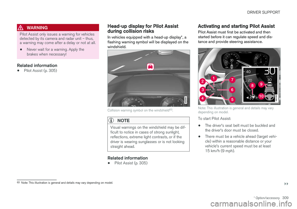 VOLVO V90 CROSS COUNTRY 2018 Owner´s Manual DRIVER SUPPORT
}}
* Option/accessory.309
WARNING
Pilot Assist only issues a warning for vehicles detected by its camera and radar unit – thus,a warning may come after a delay or not at all. •Never VOLVO V90 CROSS COUNTRY 2018 Owner´s Manual DRIVER SUPPORT
}}
* Option/accessory.309
WARNING
Pilot Assist only issues a warning for vehicles detected by its camera and radar unit – thus,a warning may come after a delay or not at all. •Never