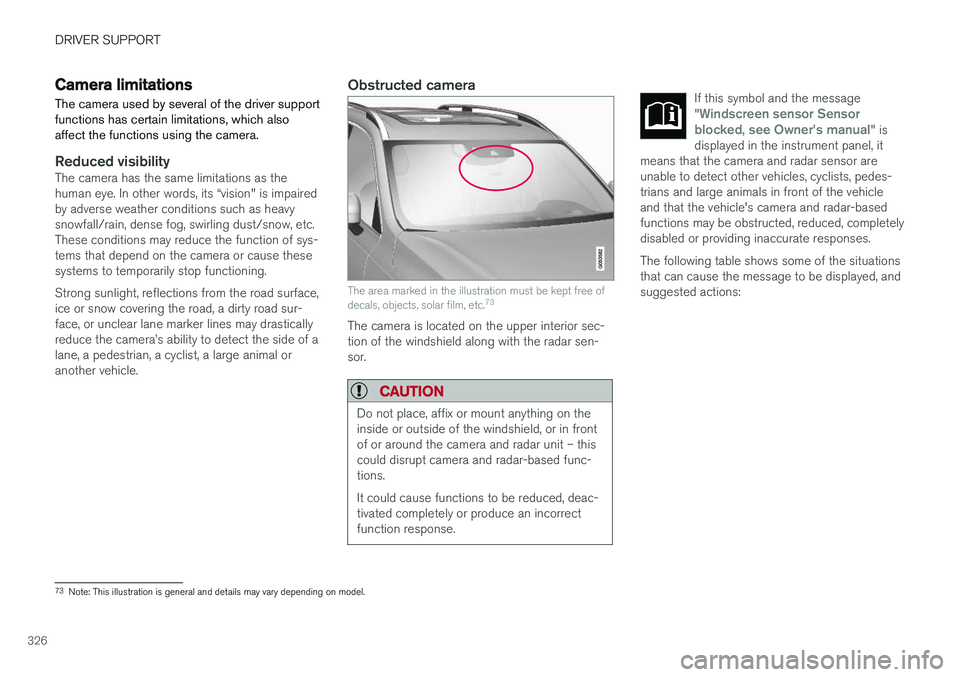 VOLVO V90 CROSS COUNTRY 2018  Owner´s Manual DRIVER SUPPORT
326
Camera limitations
The camera used by several of the driver support functions has certain limitations, which alsoaffect the functions using the camera.
Reduced visibilityThe camera 