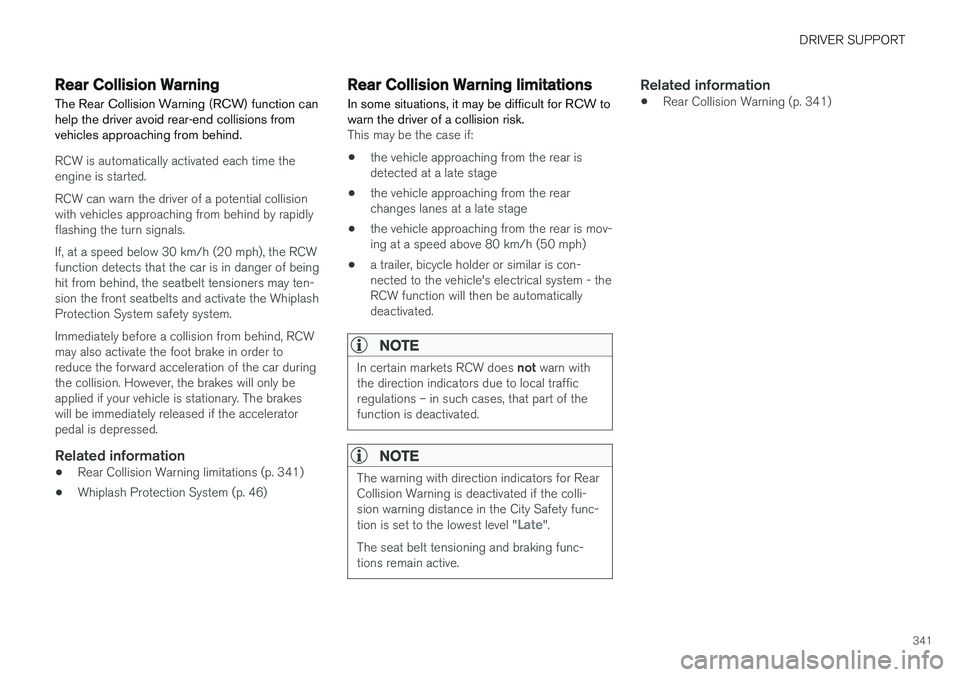 VOLVO V90 CROSS COUNTRY 2018 Owner´s Manual DRIVER SUPPORT
341
Rear Collision Warning
The Rear Collision Warning (RCW) function can help the driver avoid rear-end collisions fromvehicles approaching from behind.
RCW is automatically activated e VOLVO V90 CROSS COUNTRY 2018 Owner´s Manual DRIVER SUPPORT
341
Rear Collision Warning
The Rear Collision Warning (RCW) function can help the driver avoid rear-end collisions fromvehicles approaching from behind.
RCW is automatically activated e