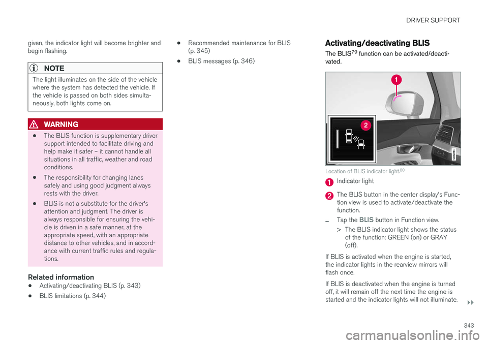 VOLVO V90 CROSS COUNTRY 2018 Owner´s Manual DRIVER SUPPORT
}}
343
given, the indicator light will become brighter and begin flashing.
NOTE
The light illuminates on the side of the vehicle where the system has detected the vehicle. Ifthe vehicle VOLVO V90 CROSS COUNTRY 2018 Owner´s Manual DRIVER SUPPORT
}}
343
given, the indicator light will become brighter and begin flashing.
NOTE
The light illuminates on the side of the vehicle where the system has detected the vehicle. Ifthe vehicle