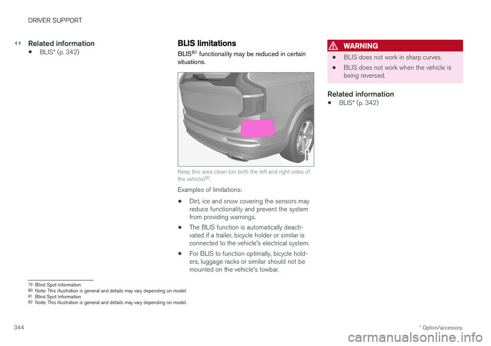 VOLVO V90 CROSS COUNTRY 2018  Owner´s Manual ||
DRIVER SUPPORT
* Option/accessory.
344
Related information
• BLIS
* (p. 342)
BLIS limitations
BLIS 81
 functionality may be reduced in certain
situations.
Keep this area clean (on both the left a