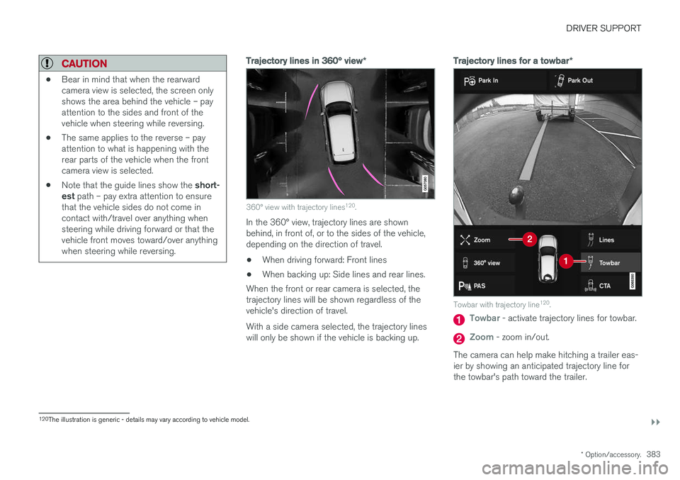 VOLVO V90 CROSS COUNTRY 2018 Owner´s Manual DRIVER SUPPORT
}}
* Option/accessory.383
CAUTION
•Bear in mind that when the rearward camera view is selected, the screen onlyshows the area behind the vehicle – payattention to the sides and fron VOLVO V90 CROSS COUNTRY 2018 Owner´s Manual DRIVER SUPPORT
}}
* Option/accessory.383
CAUTION
•Bear in mind that when the rearward camera view is selected, the screen onlyshows the area behind the vehicle – payattention to the sides and fron
