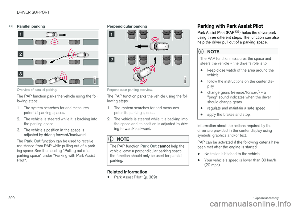 VOLVO V90 CROSS COUNTRY 2018 Owner´s Manual ||
DRIVER SUPPORT
* Option/accessory.
390
Parallel parking
Overview of parallel parking.
The PAP function parks the vehicle using the fol- lowing steps:
1. The system searches for and measures
potent VOLVO V90 CROSS COUNTRY 2018 Owner´s Manual ||
DRIVER SUPPORT
* Option/accessory.
390
Parallel parking
Overview of parallel parking.
The PAP function parks the vehicle using the fol- lowing steps:
1. The system searches for and measures
potent