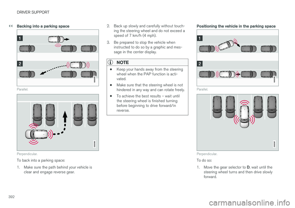 VOLVO V90 CROSS COUNTRY 2018  Owner´s Manual ||
DRIVER SUPPORT
392
Backing into a parking space
Parallel.
Perpendicular.
To back into a parking space: 
1. Make sure the path behind your vehicle isclear and engage reverse gear. 2. Back up slowly 