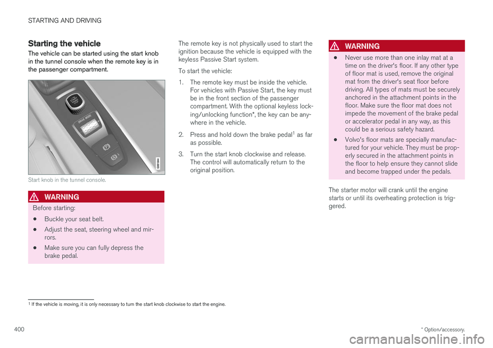 VOLVO V90 CROSS COUNTRY 2018 Owner´s Manual STARTING AND DRIVING
* Option/accessory.
400
Starting the vehicle
The vehicle can be started using the start knob in the tunnel console when the remote key is inthe passenger compartment.
Start knob i VOLVO V90 CROSS COUNTRY 2018 Owner´s Manual STARTING AND DRIVING
* Option/accessory.
400
Starting the vehicle
The vehicle can be started using the start knob in the tunnel console when the remote key is inthe passenger compartment.
Start knob i
