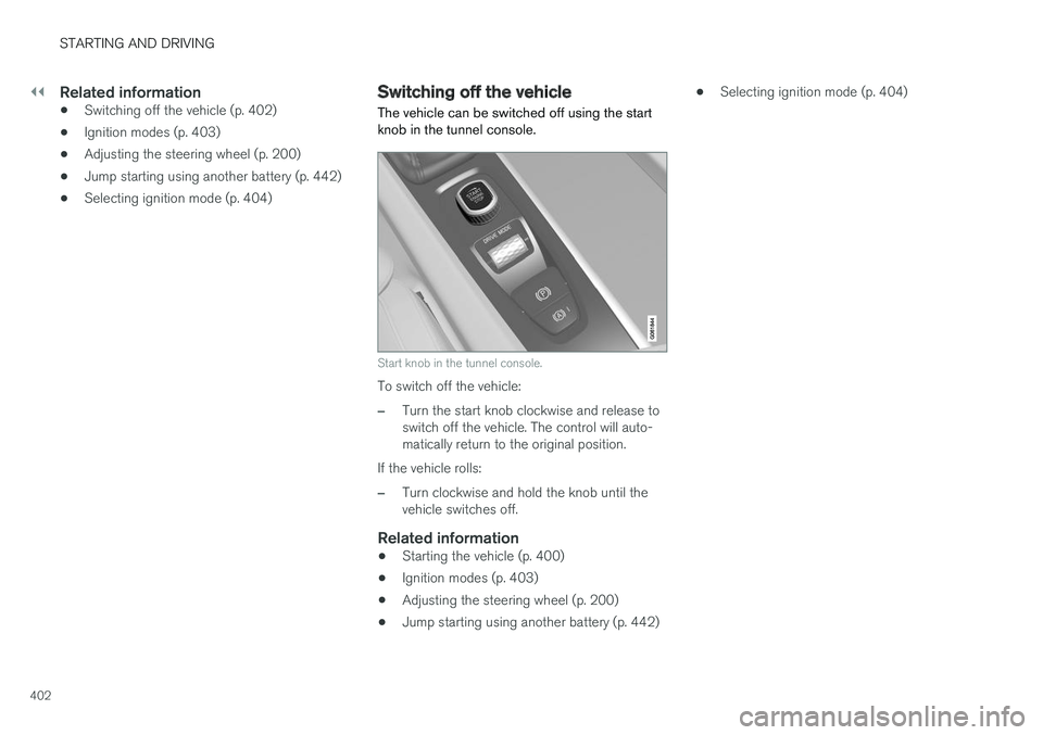 VOLVO V90 CROSS COUNTRY 2018  Owner´s Manual ||
STARTING AND DRIVING
402
Related information
•Switching off the vehicle (p. 402)
• Ignition modes (p. 403)
• Adjusting the steering wheel (p. 200)
• Jump starting using another battery (p. 