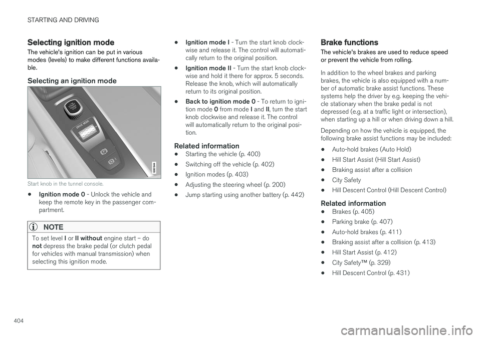 VOLVO V90 CROSS COUNTRY 2018 Owner´s Manual STARTING AND DRIVING
404
Selecting ignition modeThe vehicles ignition can be put in various modes (levels) to make different functions availa-ble.
Selecting an ignition mode
Start knob in the tunnel VOLVO V90 CROSS COUNTRY 2018 Owner´s Manual STARTING AND DRIVING
404
Selecting ignition modeThe vehicles ignition can be put in various modes (levels) to make different functions availa-ble.
Selecting an ignition mode
Start knob in the tunnel