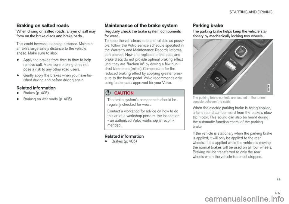 VOLVO V90 CROSS COUNTRY 2018 Owner´s Manual STARTING AND DRIVING
}}
407
Braking on salted roads When driving on salted roads, a layer of salt may form on the brake discs and brake pads.
This could increase stopping distance. Maintain an extra l VOLVO V90 CROSS COUNTRY 2018 Owner´s Manual STARTING AND DRIVING
}}
407
Braking on salted roads When driving on salted roads, a layer of salt may form on the brake discs and brake pads.
This could increase stopping distance. Maintain an extra l