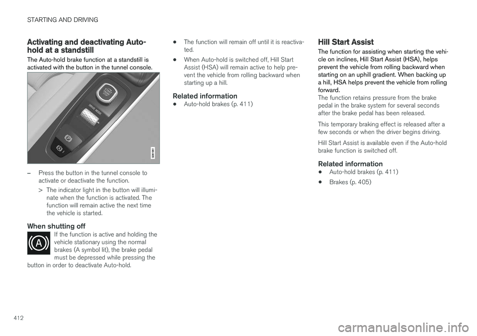 VOLVO V90 CROSS COUNTRY 2018 Owner´s Manual STARTING AND DRIVING
412
Activating and deactivating Auto-hold at a standstill The Auto-hold brake function at a standstill is activated with the button in the tunnel console.
–Press the button in t VOLVO V90 CROSS COUNTRY 2018 Owner´s Manual STARTING AND DRIVING
412
Activating and deactivating Auto-hold at a standstill The Auto-hold brake function at a standstill is activated with the button in the tunnel console.
–Press the button in t