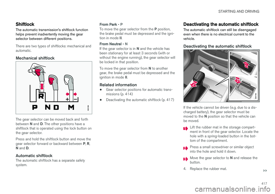 VOLVO V90 CROSS COUNTRY 2018 Owner´s Manual STARTING AND DRIVING
}}
417
Shiftlock The automatic transmissions shiftlock function helps prevent inadvertently moving the gearselector between different positions.
There are two types of shiftlocks VOLVO V90 CROSS COUNTRY 2018 Owner´s Manual STARTING AND DRIVING
}}
417
Shiftlock The automatic transmissions shiftlock function helps prevent inadvertently moving the gearselector between different positions.
There are two types of shiftlocks