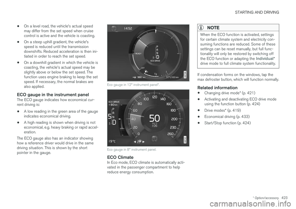 VOLVO V90 CROSS COUNTRY 2018 Owner´s Manual STARTING AND DRIVING
* Option/accessory.423
•
On a level road, the vehicle's actual speed may differ from the set speed when cruisecontrol is active and the vehicle is coasting.
• On a steep u VOLVO V90 CROSS COUNTRY 2018 Owner´s Manual STARTING AND DRIVING
* Option/accessory.423
•
On a level road, the vehicle's actual speed may differ from the set speed when cruisecontrol is active and the vehicle is coasting.
• On a steep u