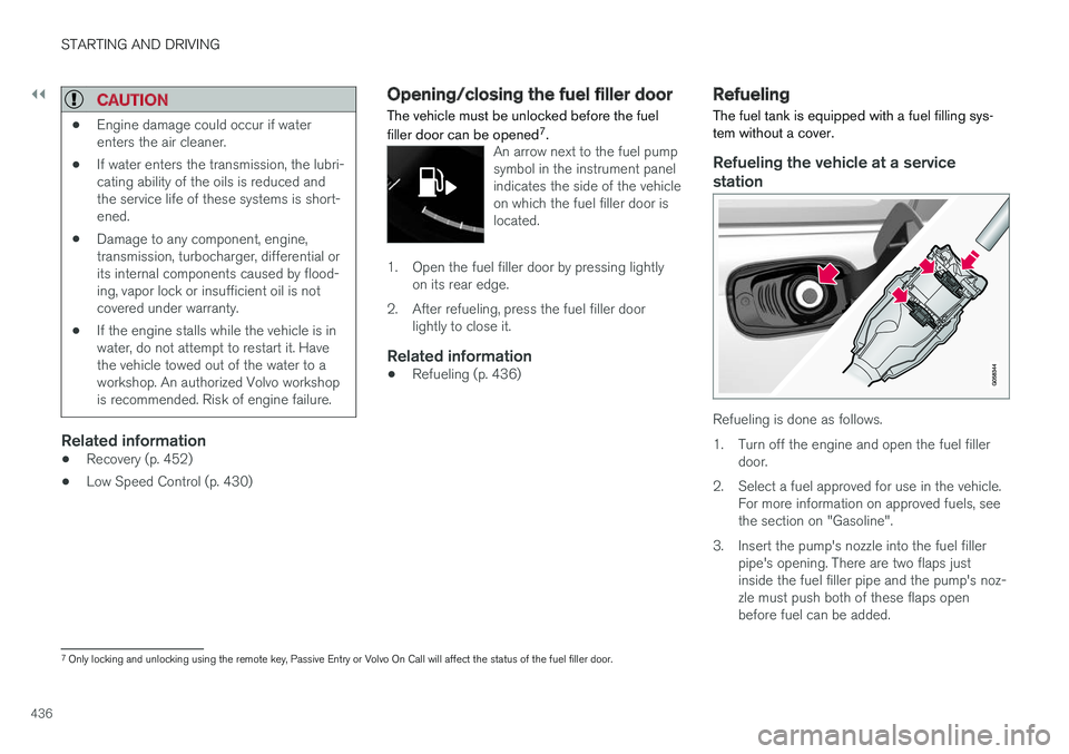 VOLVO V90 CROSS COUNTRY 2018 Owner´s Manual ||
STARTING AND DRIVING
436
CAUTION
•Engine damage could occur if water enters the air cleaner.
• If water enters the transmission, the lubri-cating ability of the oils is reduced andthe service l VOLVO V90 CROSS COUNTRY 2018 Owner´s Manual ||
STARTING AND DRIVING
436
CAUTION
•Engine damage could occur if water enters the air cleaner.
• If water enters the transmission, the lubri-cating ability of the oils is reduced andthe service l