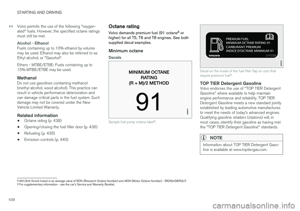 VOLVO V90 CROSS COUNTRY 2018 Owner´s Manual ||
STARTING AND DRIVING
438Volvo permits the use of the following "oxygen- ated" fuels. However, the specified octane ratingsmust still be met.
Alcohol - Ethanol
Fuels containing up to 10% eth VOLVO V90 CROSS COUNTRY 2018 Owner´s Manual ||
STARTING AND DRIVING
438Volvo permits the use of the following "oxygen- ated" fuels. However, the specified octane ratingsmust still be met.
Alcohol - Ethanol
Fuels containing up to 10% eth